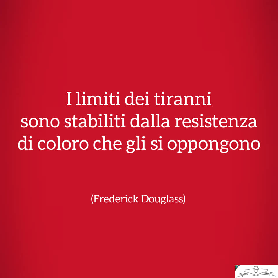 Festa della Liberazione - Frase di Frederick Douglass: I Limiti dei tiranni sono stabiliti dalla resistenza di coloro che gli si oppongono.