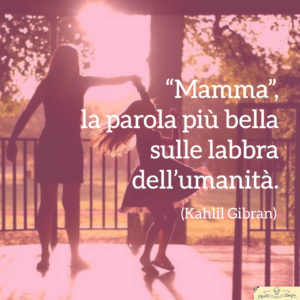 Festa della mamma - Frasi - Mamma la parola più bella - Gibran