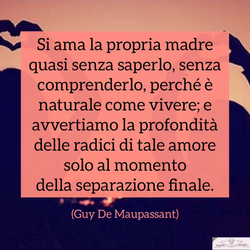 Festa della mamma - Frasi - Si ama la propria madre senza saperlo - De Maupassant