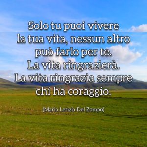 Ci sono momenti -La vita ringrazia sempre chi ha coraggio - Rinascita - Resilienza