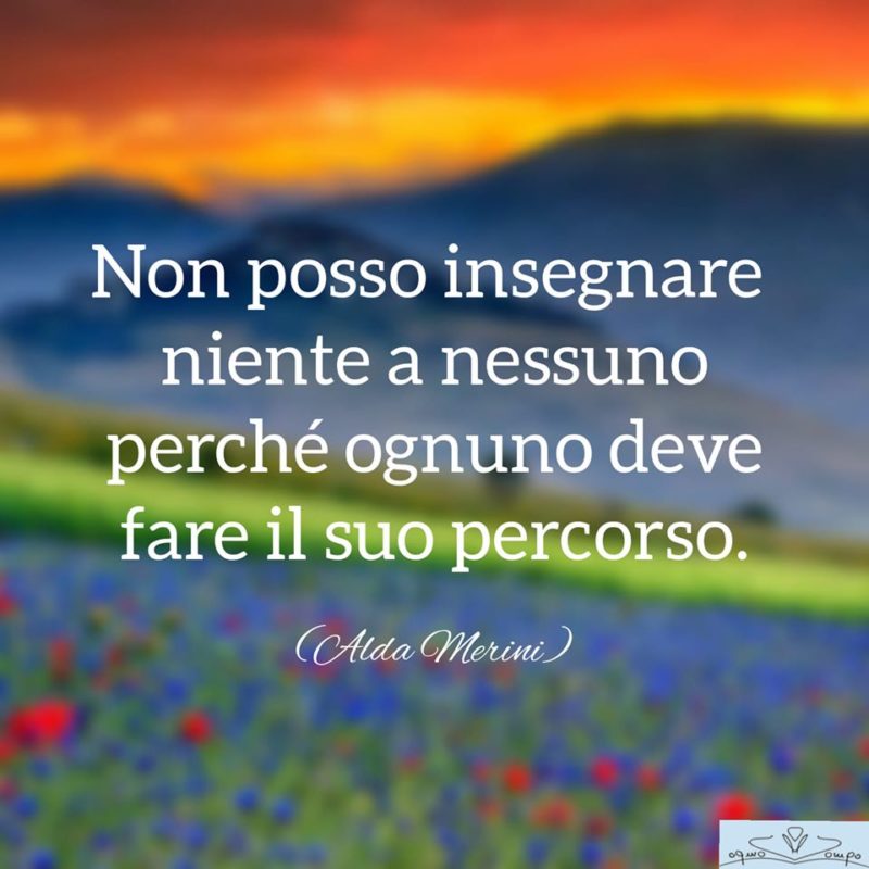 Immagine con frase di Alda Merini: Non posso insegnare niente a nessuno perché ognuno deve fare il suo percorso