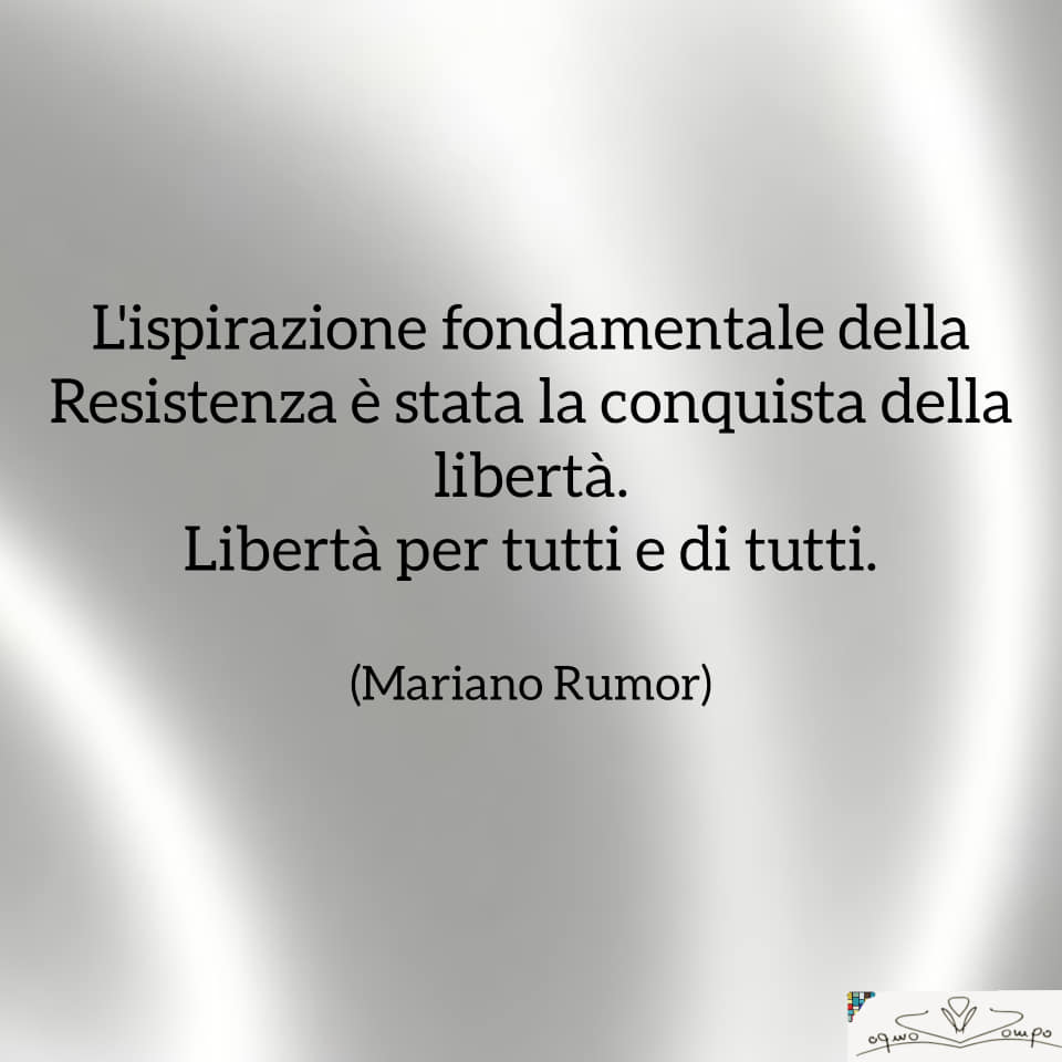 Festa della Liberazione - Immagine con frase di Mariano Rumor: L'ispirazione fondamentale della Resistenza è stata la conquista della libertà. Libertà per tutti e di tutti.