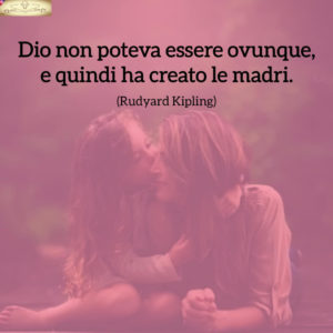 Festa della mamma - Frasi - Dio non poteva essere ovunque - Kipling